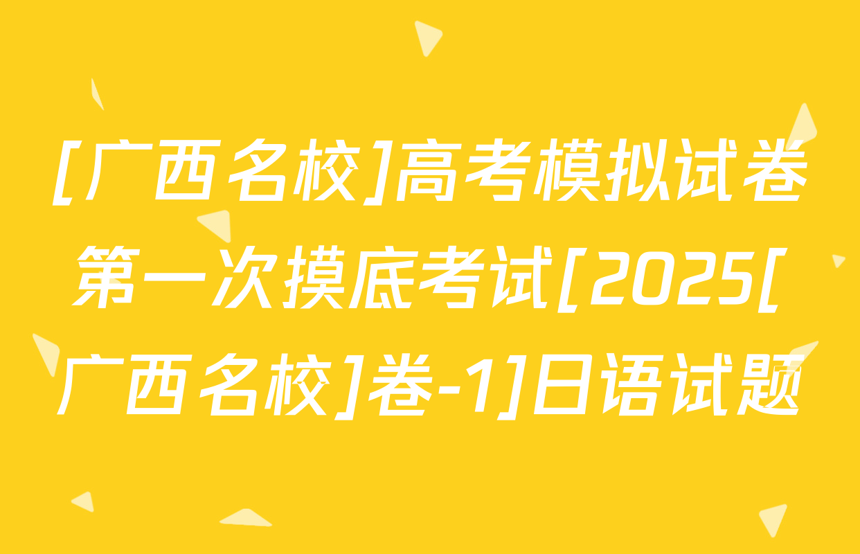 [广西名校]高考模拟试卷第一次摸底考试[2025[广西名校]卷-1]日语试题