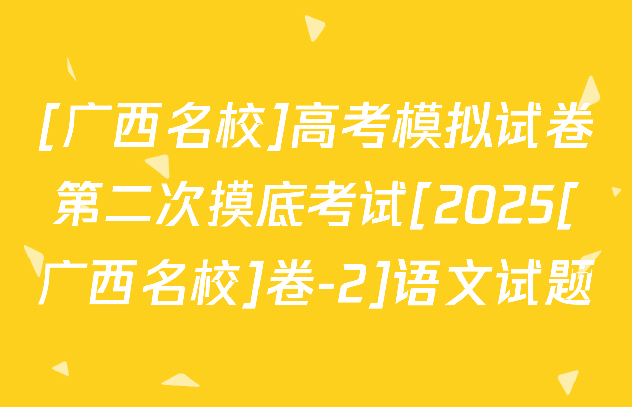 [广西名校]高考模拟试卷第二次摸底考试[2025[广西名校]卷-2]语文试题