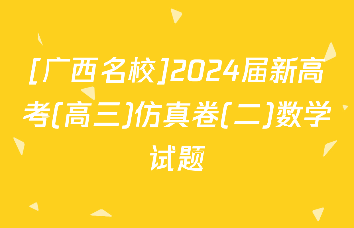 [广西名校]2024届新高考(高三)仿真卷(二)数学试题