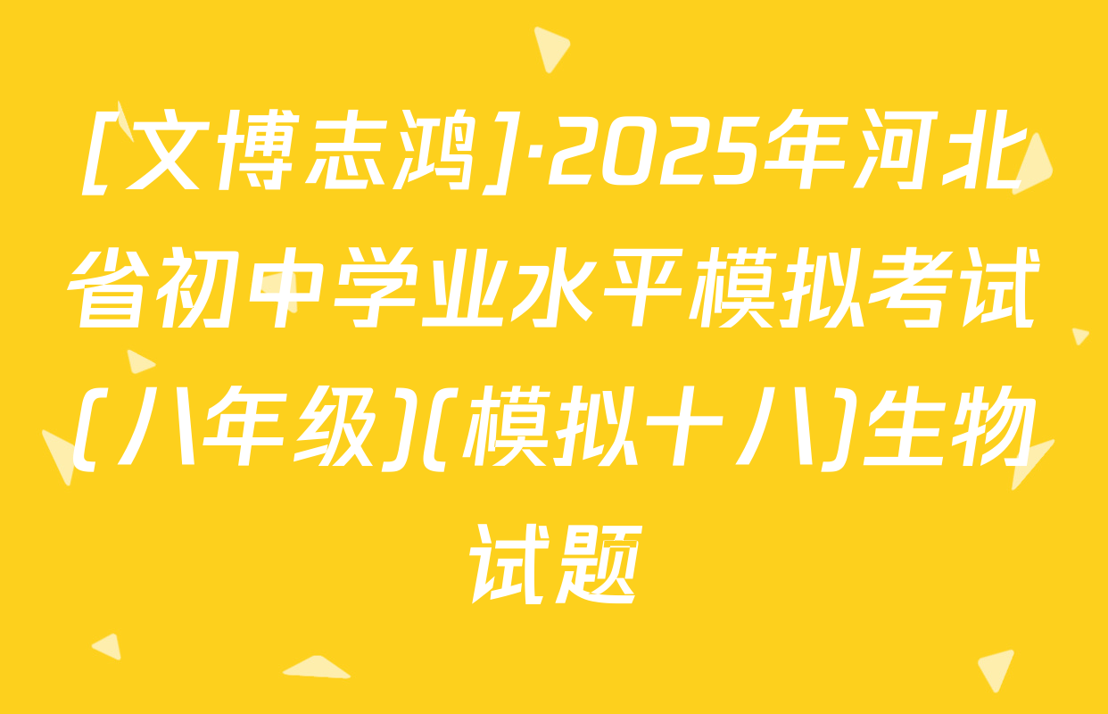 [文博志鸿]·2025年河北省初中学业水平模拟考试(八年级)(模拟十八)生物试题