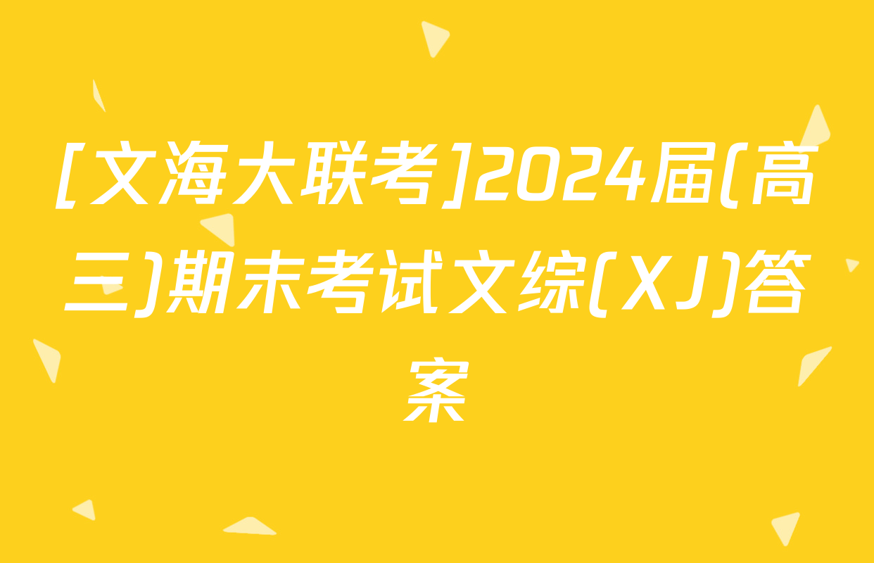 [文海大联考]2024届(高三)期末考试文综(XJ)答案