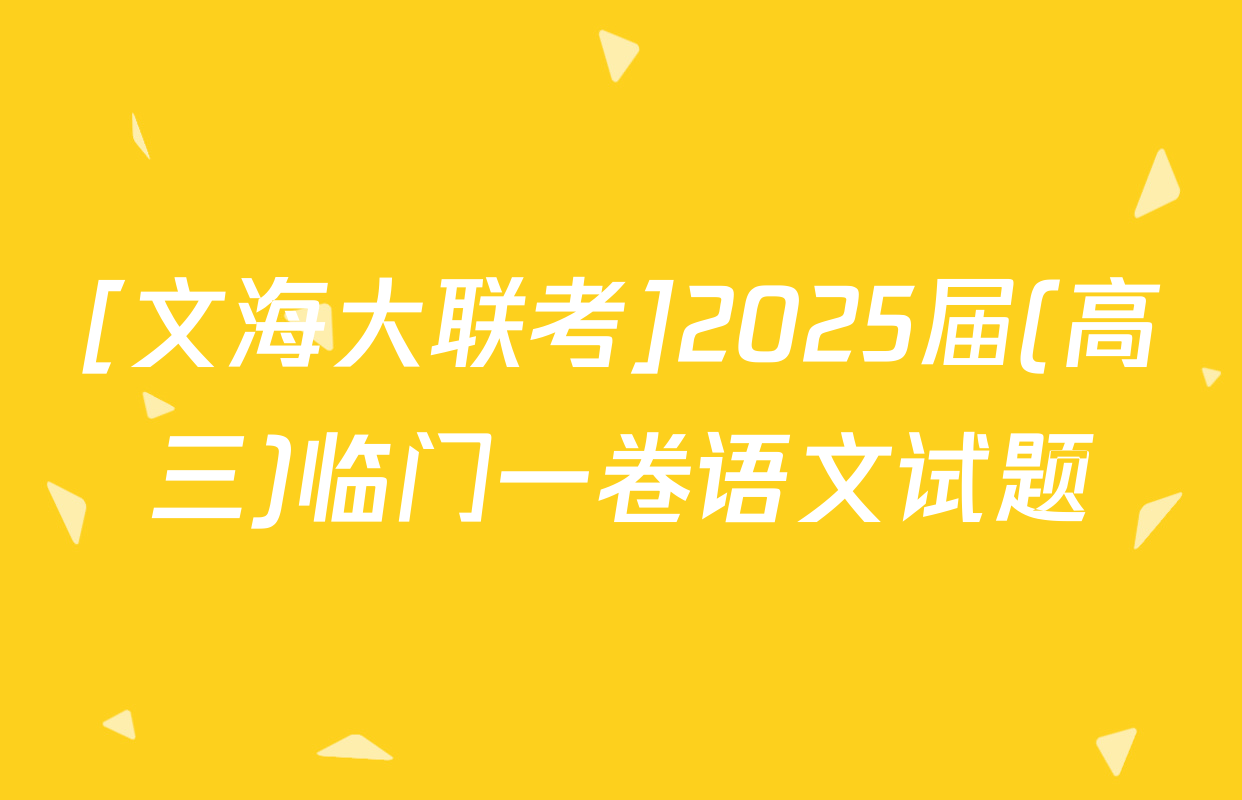 [文海大联考]2025届(高三)临门一卷语文试题