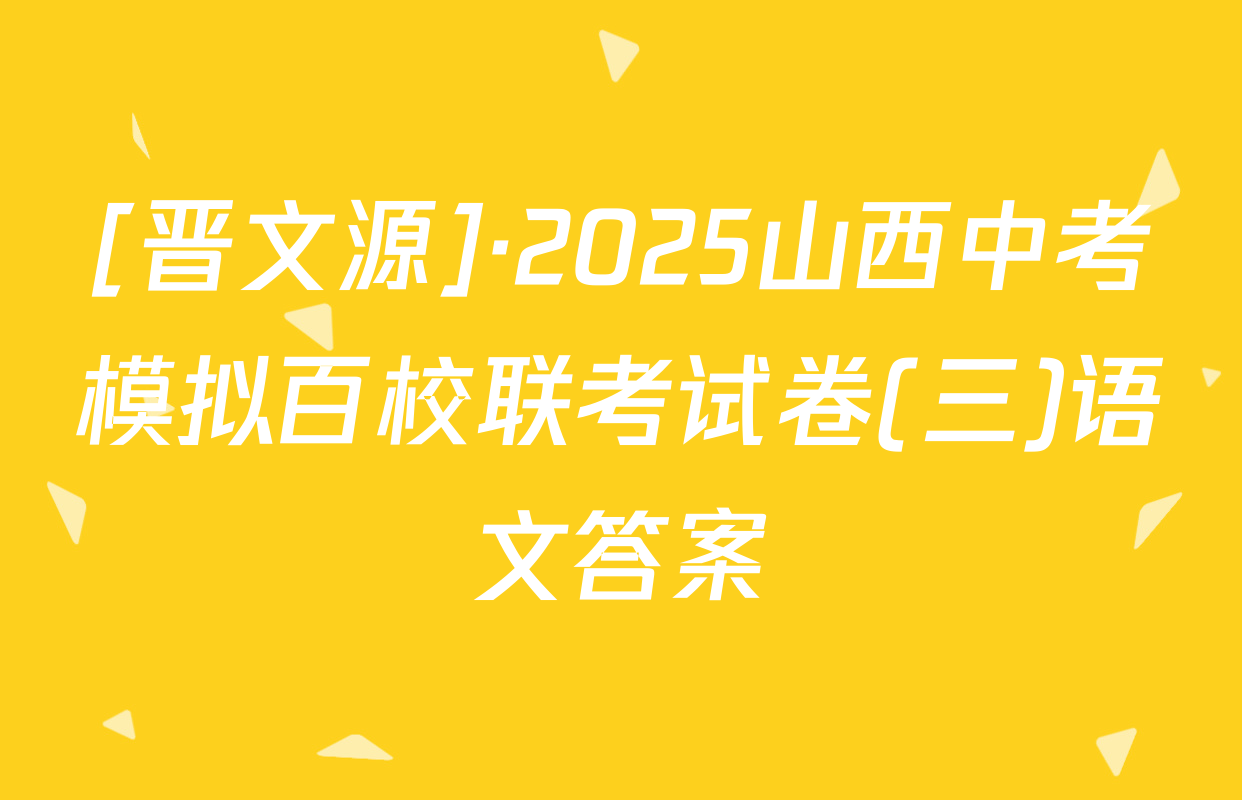 [晋文源]·2025山西中考模拟百校联考试卷(三)语文答案