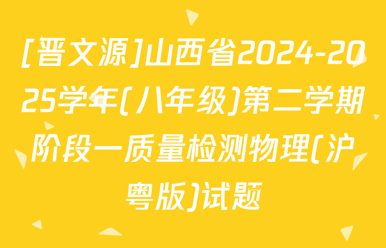[晋文源]山西省2024-2025学年(八年级)第二学期阶段一质量检测物理(沪粤版)试题