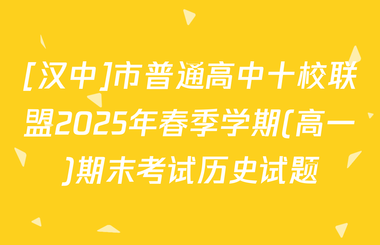 [汉中]市普通高中十校联盟2025年春季学期(高一)期末考试历史试题