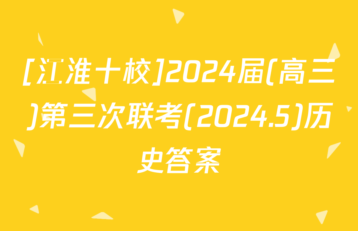 [江淮十校]2024届(高三)第三次联考(2024.5)历史答案