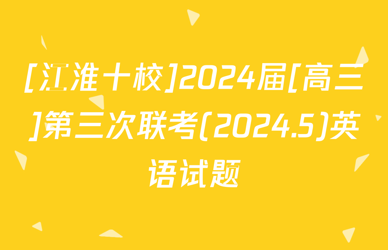 [江淮十校]2024届[高三]第三次联考(2024.5)英语试题