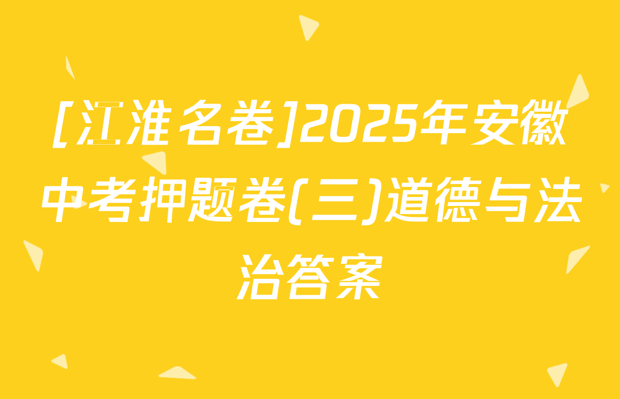 [江淮名卷]2025年安徽中考押题卷(三)道德与法治答案