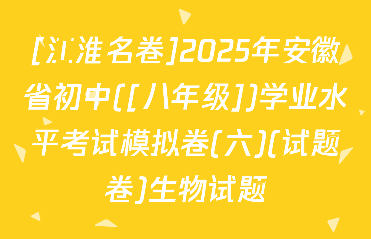 [江淮名卷]2025年安徽省初中([八年级])学业水平考试模拟卷(六)(试题卷)生物试题