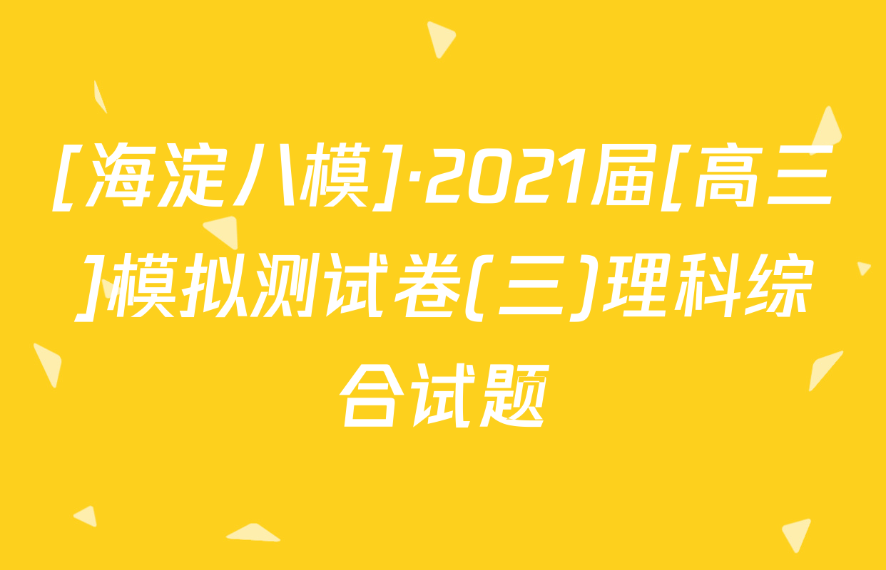 [海淀八模]·2021届[高三]模拟测试卷(三)理科综合试题