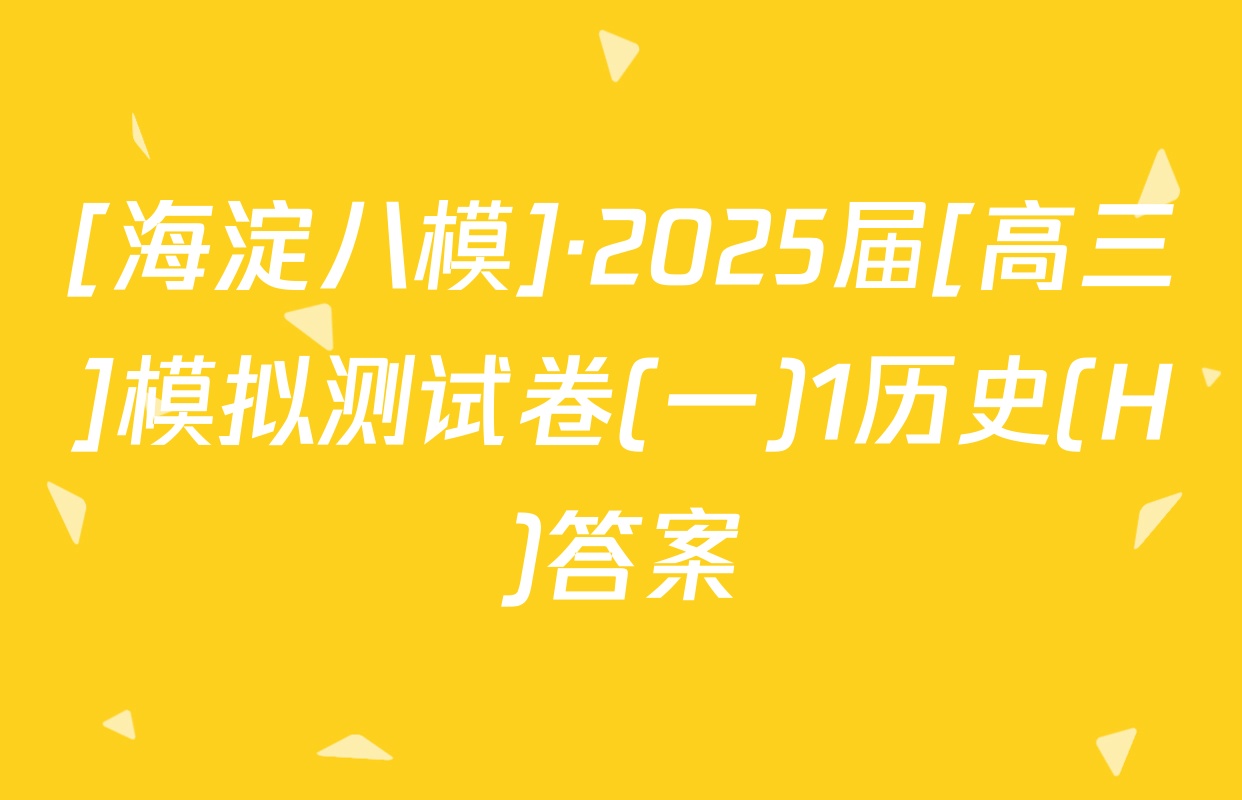 [海淀八模]·2025届[高三]模拟测试卷(一)1历史(H)答案