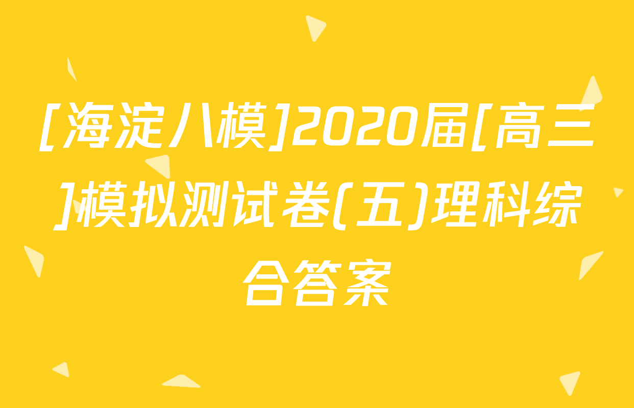 [海淀八模]2020届[高三]模拟测试卷(五)理科综合答案