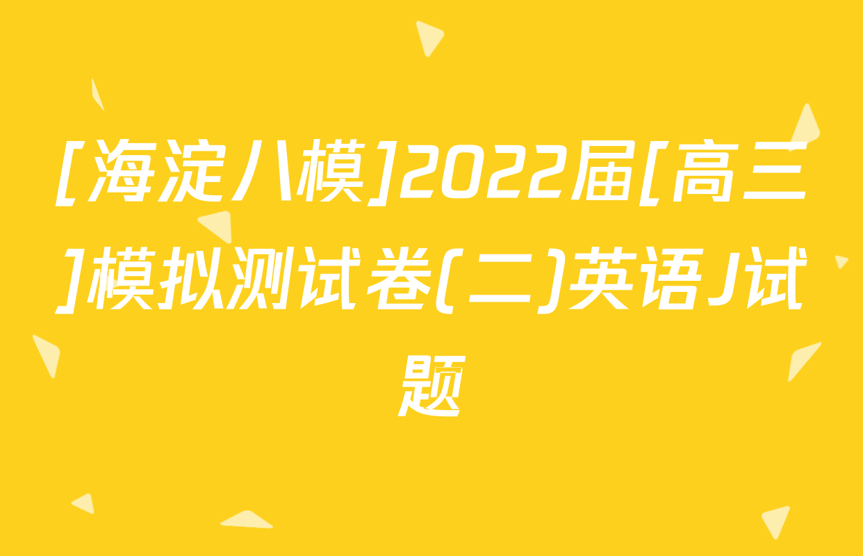 [海淀八模]2022届[高三]模拟测试卷(二)英语J试题