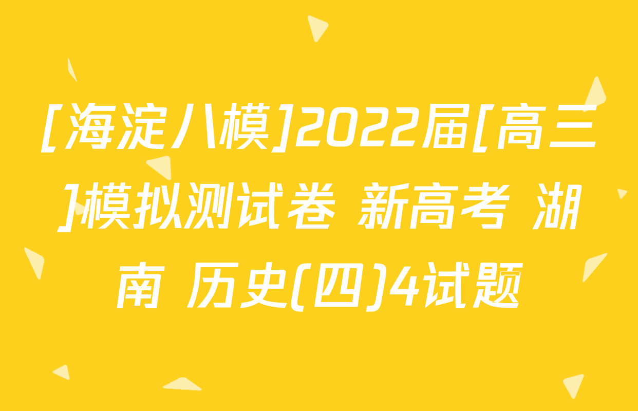 [海淀八模]2022届[高三]模拟测试卷 新高考 湖南 历史(四)4试题