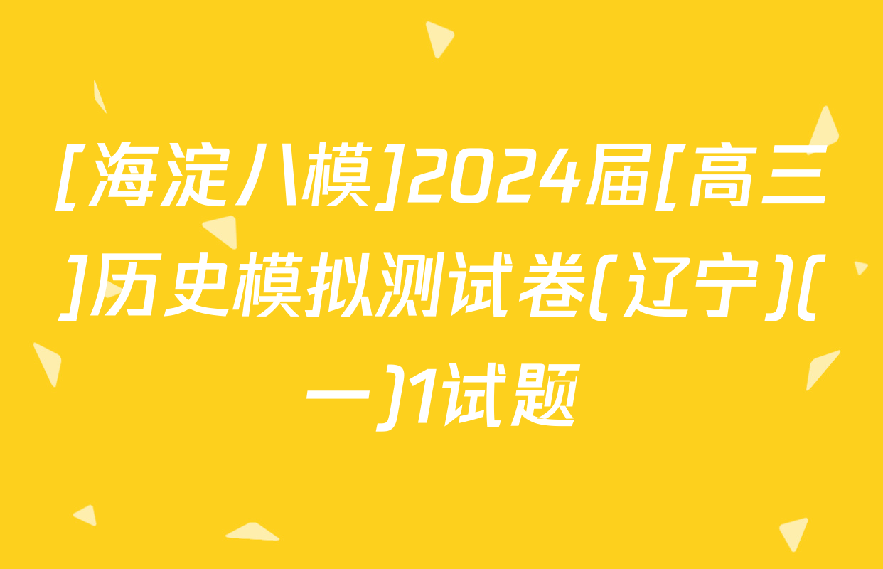 [海淀八模]2024届[高三]历史模拟测试卷(辽宁)(一)1试题