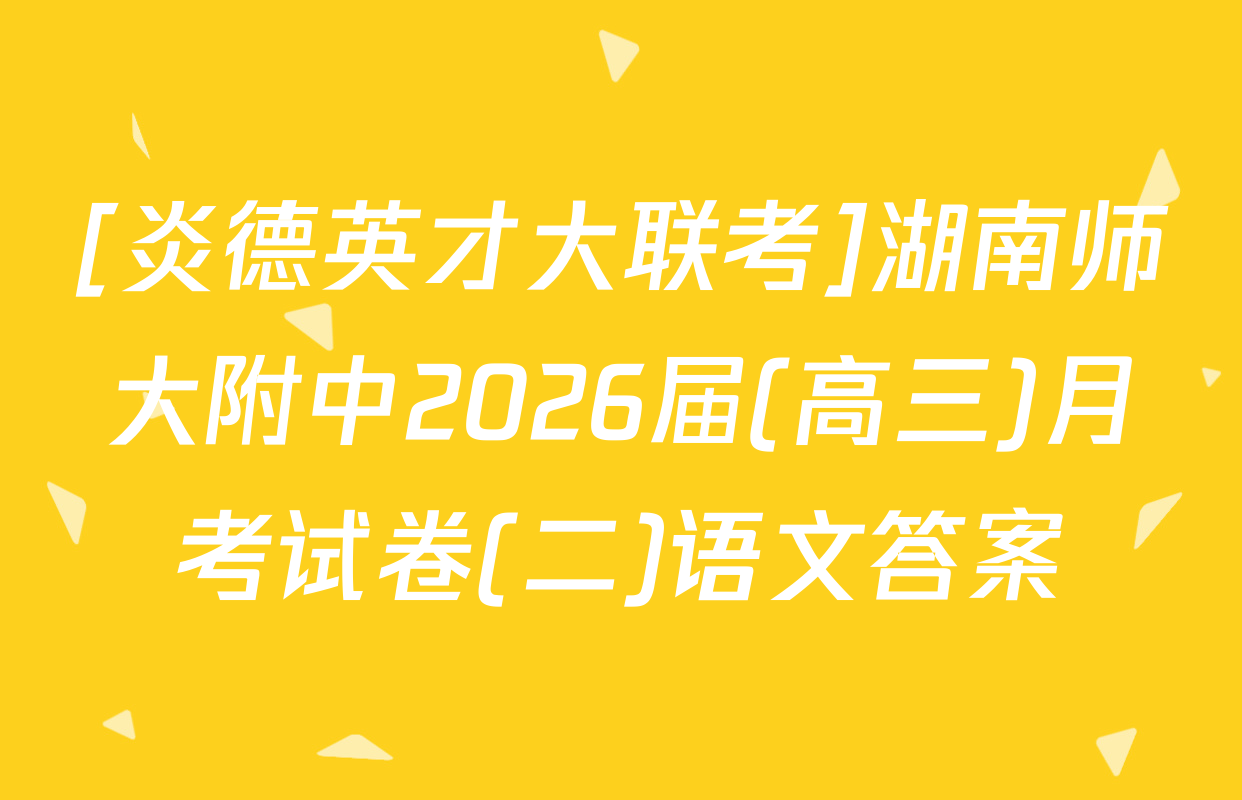 [炎德英才大联考]湖南师大附中2026届(高三)月考试卷(二)语文答案