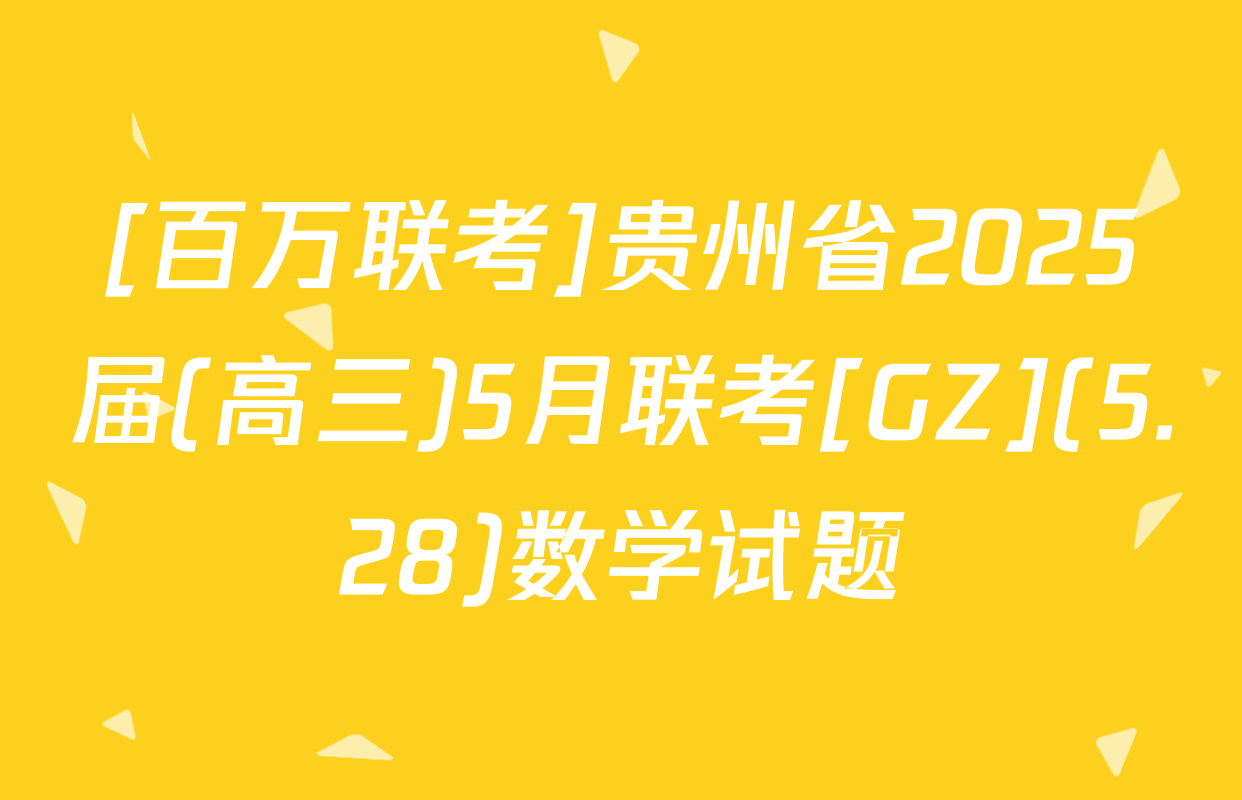 [百万联考]贵州省2025届(高三)5月联考[GZ](5.28)数学试题