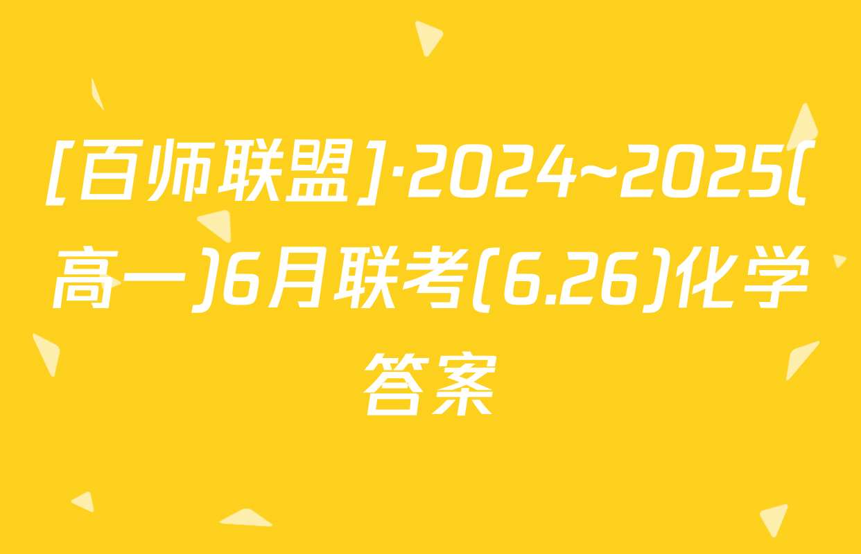 [百师联盟]·2024~2025(高一)6月联考(6.26)化学答案