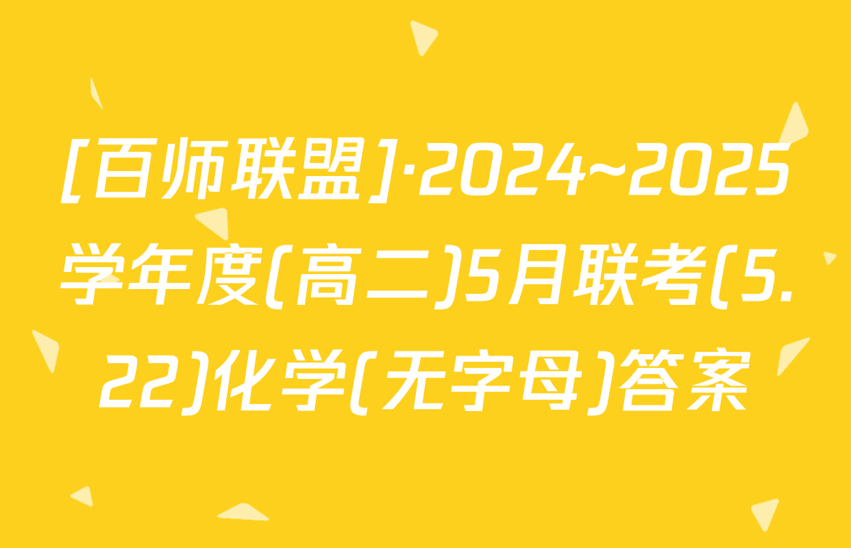 [百师联盟]·2024~2025学年度(高二)5月联考(5.22)化学(无字母)答案