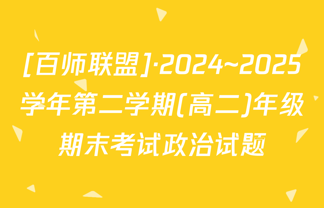 [百师联盟]·2024~2025学年第二学期(高二)年级期末考试政治试题