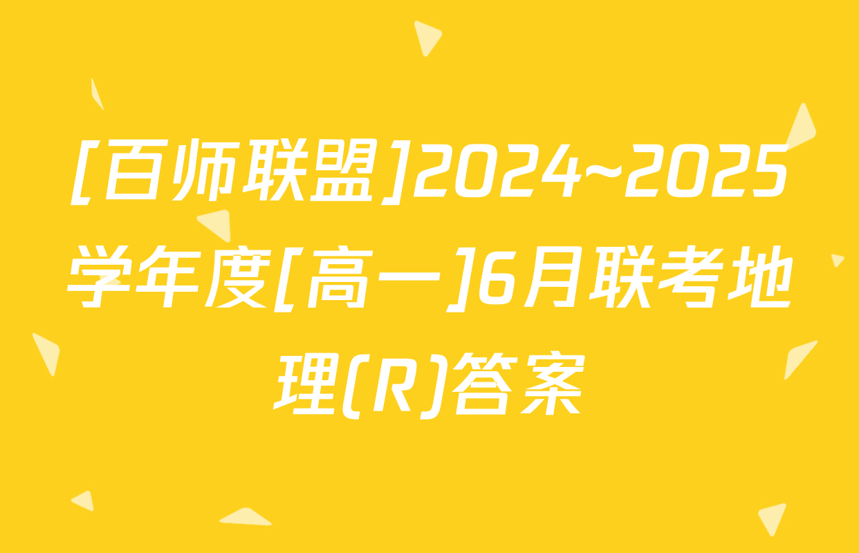 [百师联盟]2024~2025学年度[高一]6月联考地理(R)答案