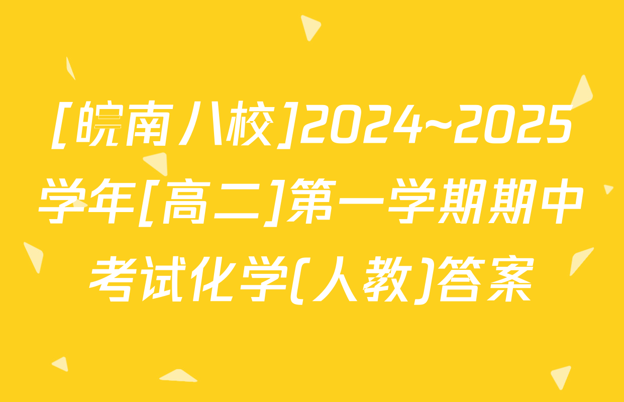 [皖南八校]2024~2025学年[高二]第一学期期中考试化学(人教)答案