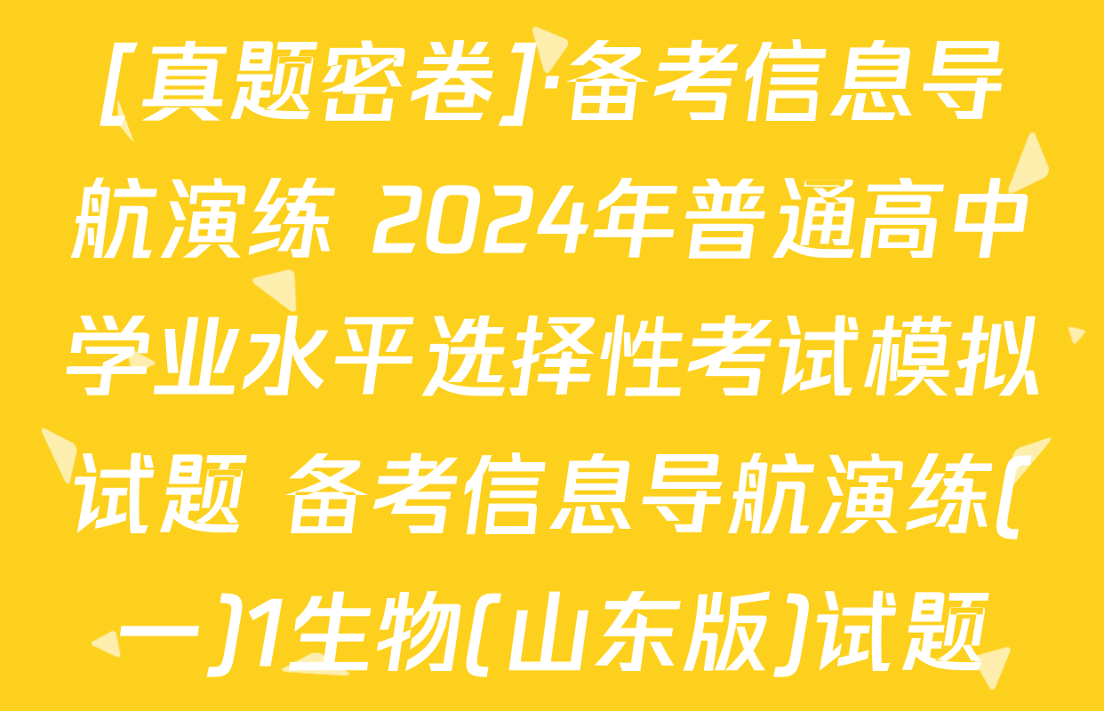 [真题密卷]·备考信息导航演练 2024年普通高中学业水平选择性考试模拟试题 备考信息导航演练(一)1生物(山东版)试题