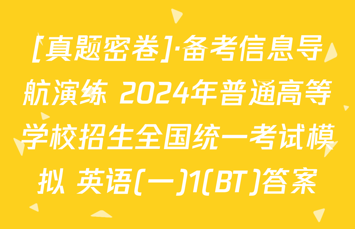 [真题密卷]·备考信息导航演练 2024年普通高等学校招生全国统一考试模拟 英语(一)1(BT)答案
