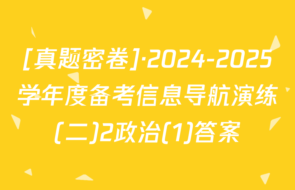 [真题密卷]·2024-2025学年度备考信息导航演练(二)2政治(1)答案