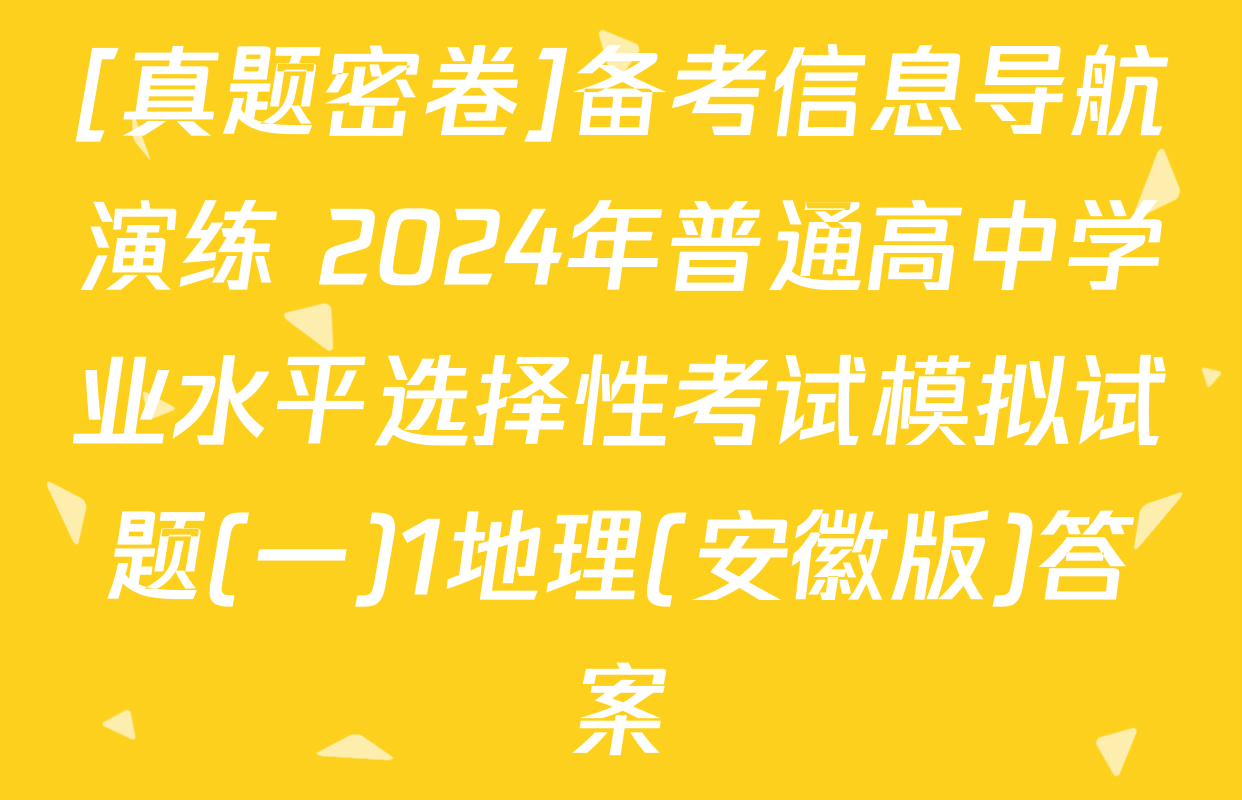 [真题密卷]备考信息导航演练 2024年普通高中学业水平选择性考试模拟试题(一)1地理(安徽版)答案