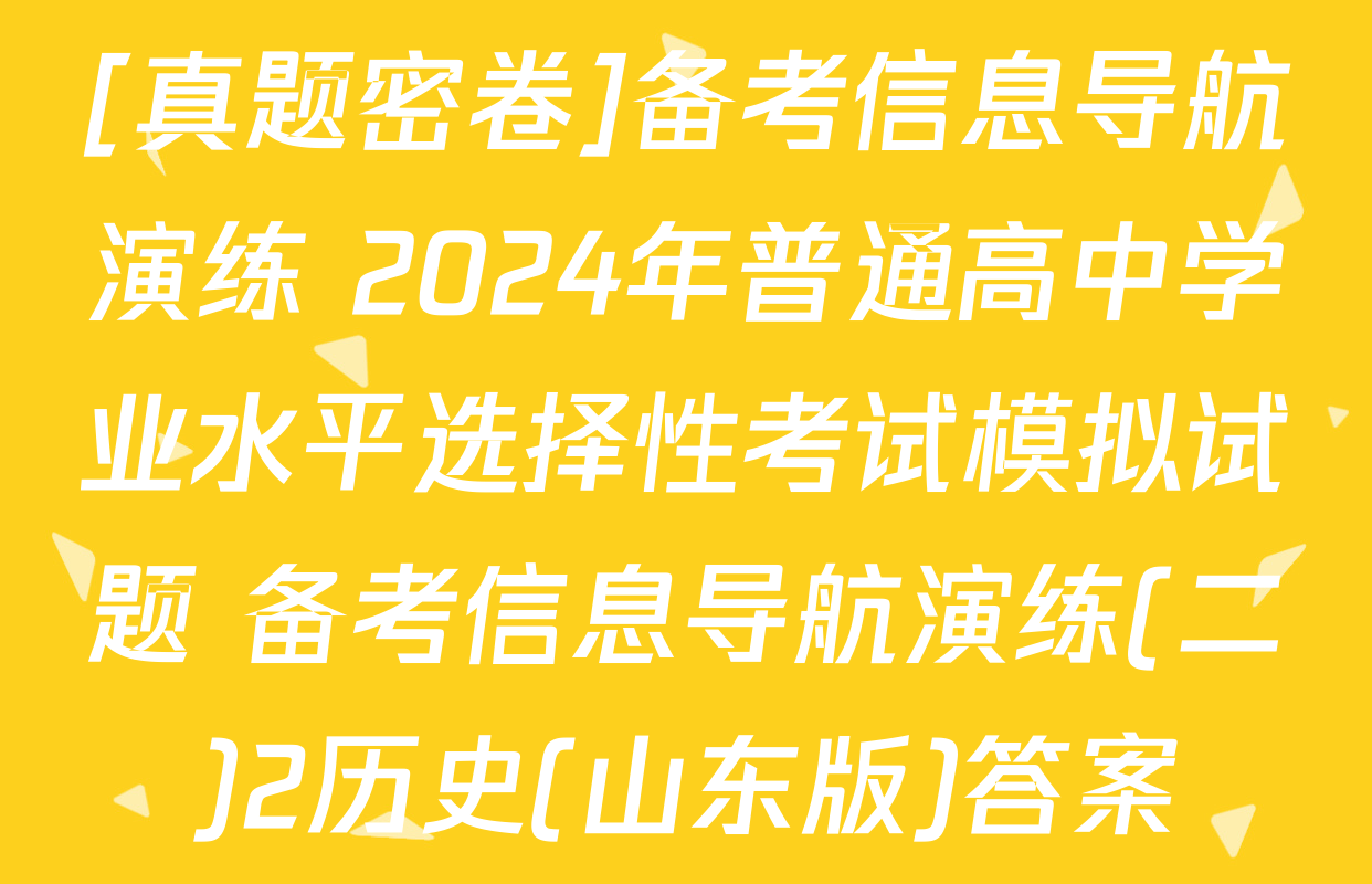 [真题密卷]备考信息导航演练 2024年普通高中学业水平选择性考试模拟试题 备考信息导航演练(二)2历史(山东版)答案