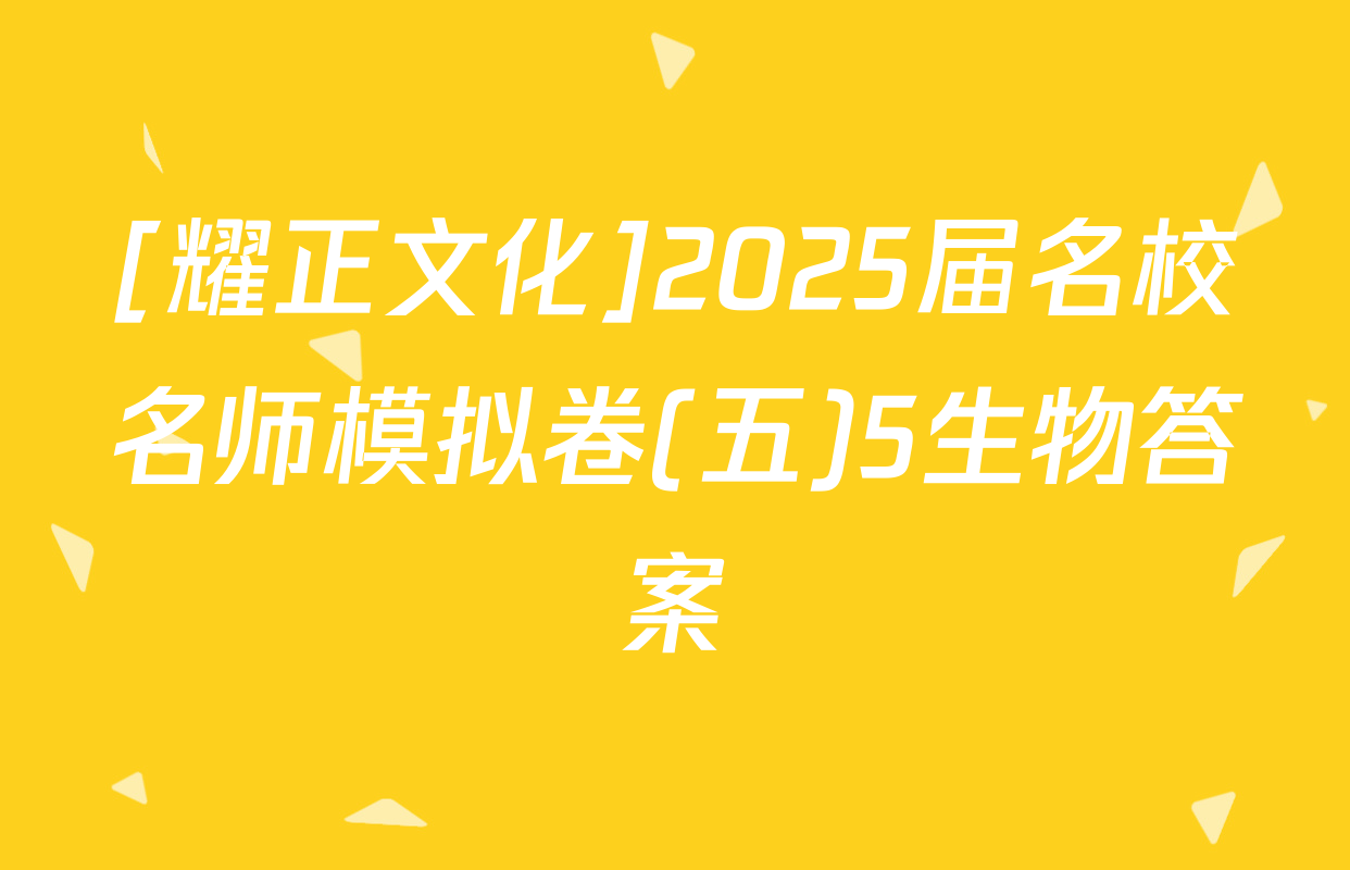 [耀正文化]2025届名校名师模拟卷(五)5生物答案