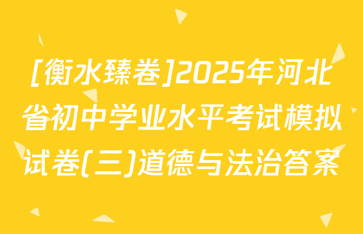 [衡水臻卷]2025年河北省初中学业水平考试模拟试卷(三)道德与法治答案