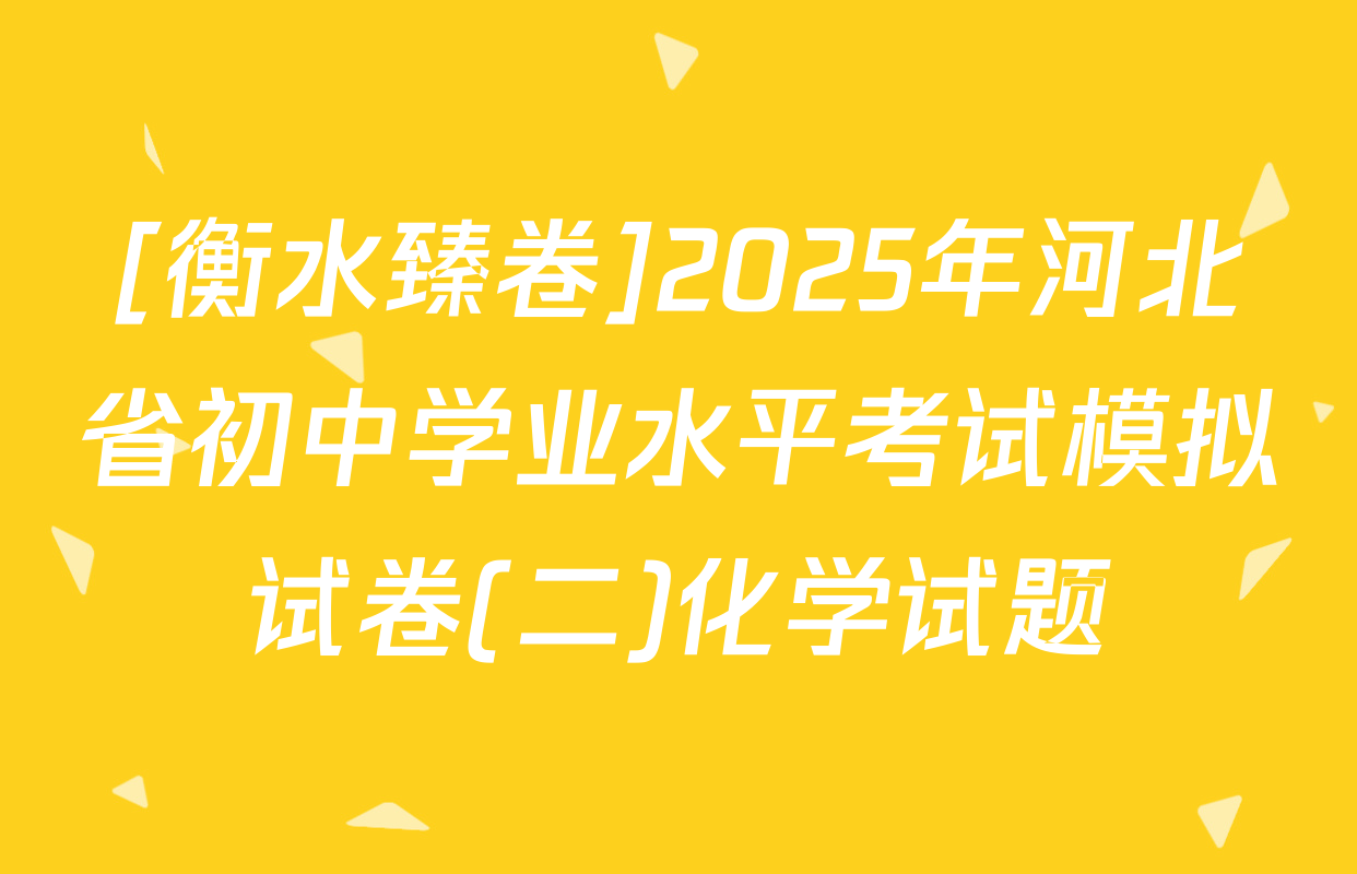 [衡水臻卷]2025年河北省初中学业水平考试模拟试卷(二)化学试题