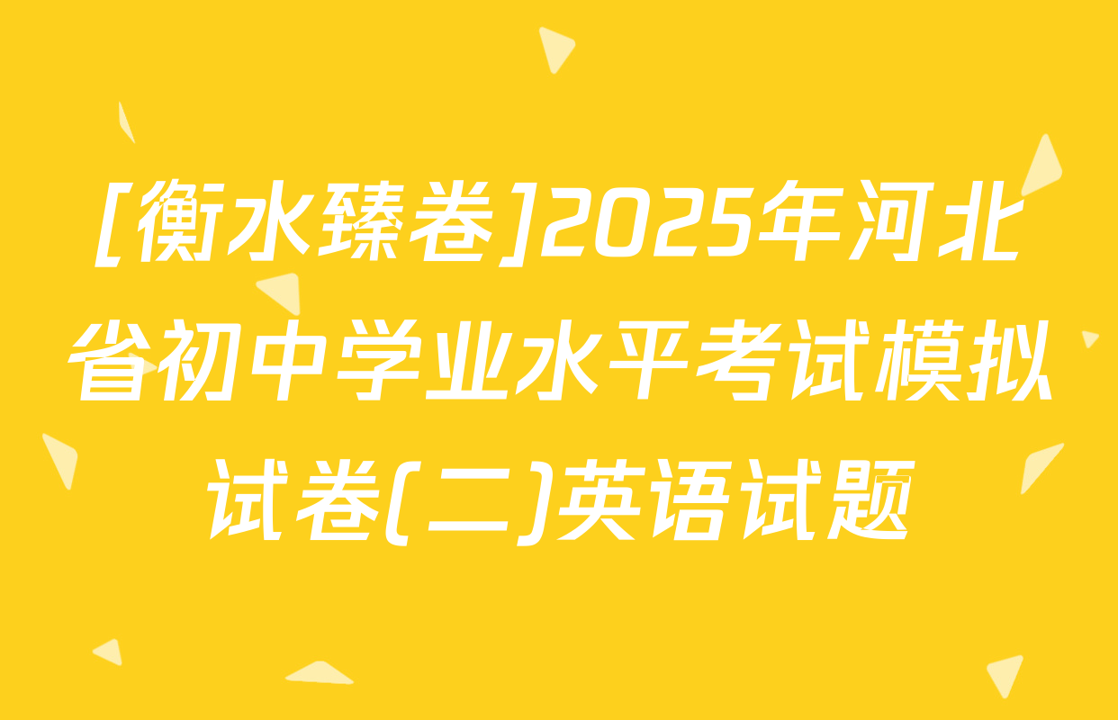 [衡水臻卷]2025年河北省初中学业水平考试模拟试卷(二)英语试题