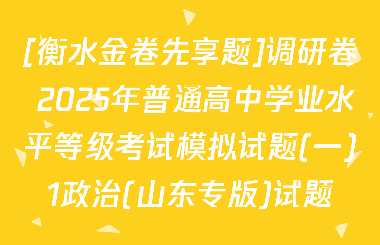 [衡水金卷先享题]调研卷 2025年普通高中学业水平等级考试模拟试题(一)1政治(山东专版)试题