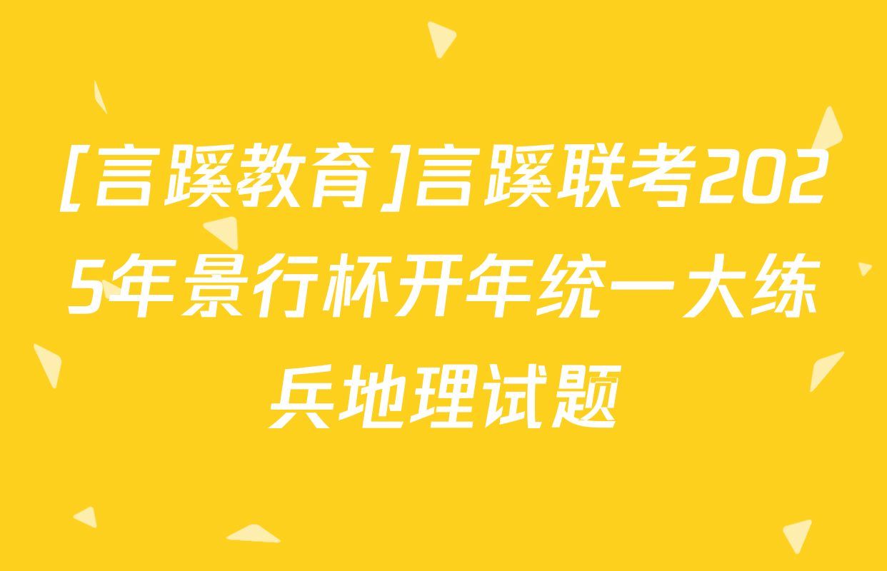 [言蹊教育]言蹊联考2025年景行杯开年统一大练兵地理试题