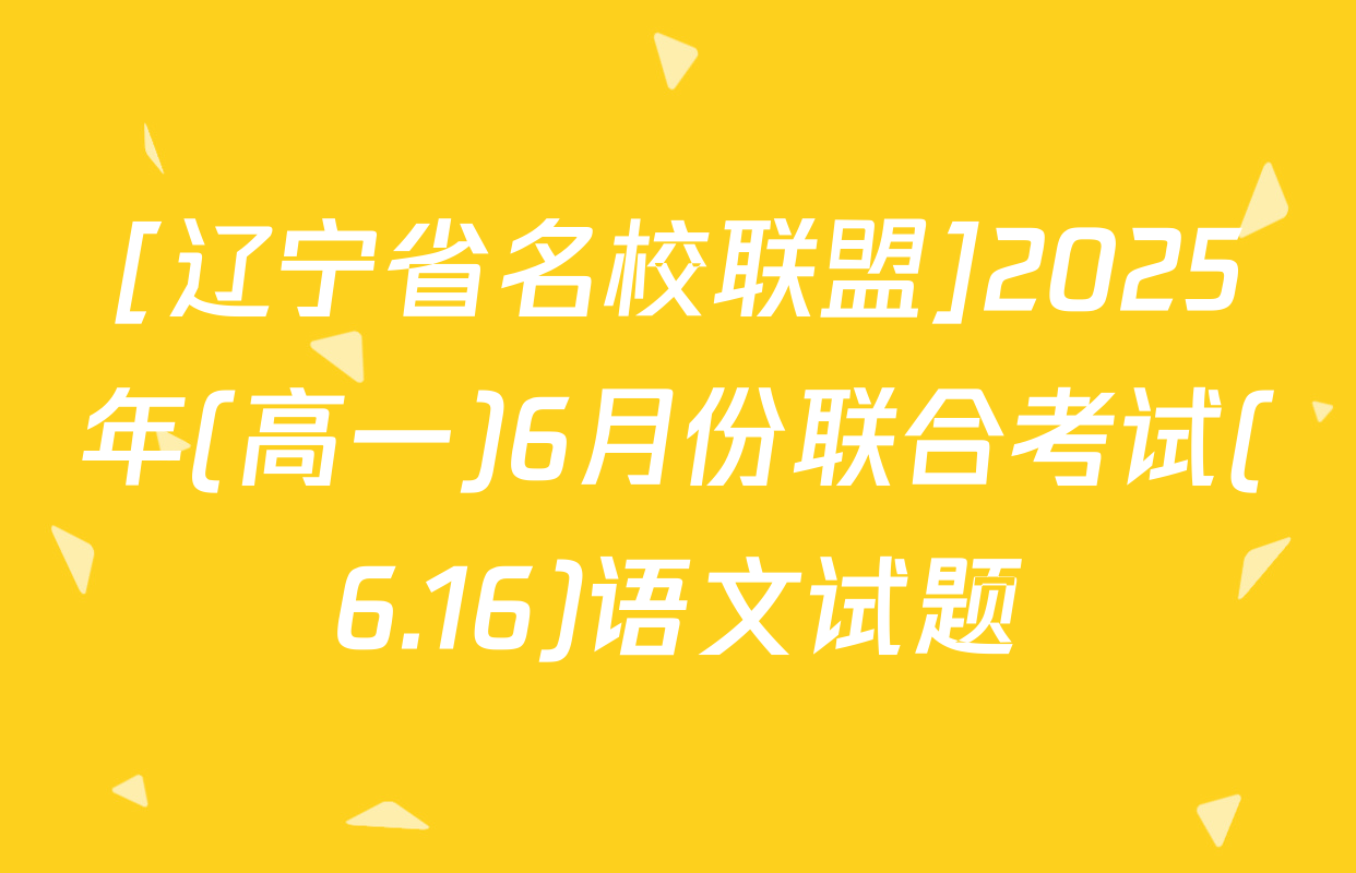 [辽宁省名校联盟]2025年(高一)6月份联合考试(6.16)语文试题