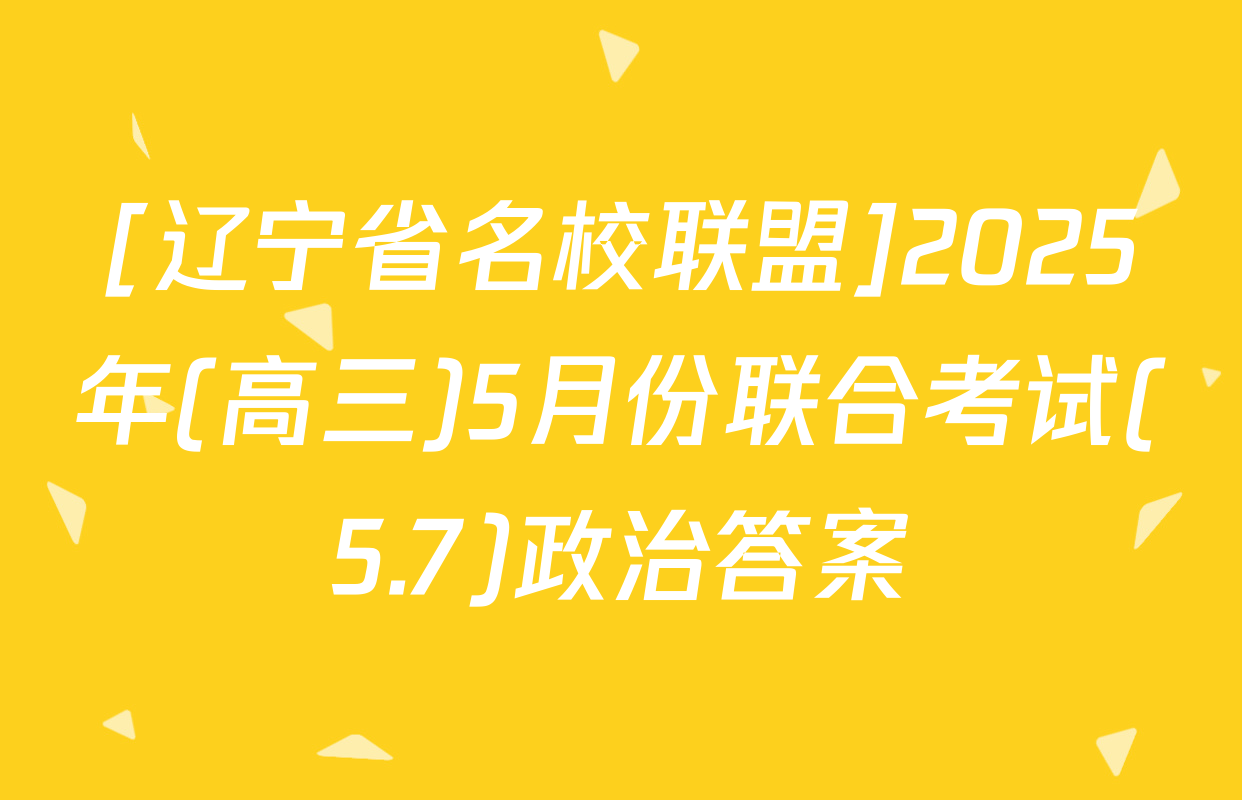 [辽宁省名校联盟]2025年(高三)5月份联合考试(5.7)政治答案