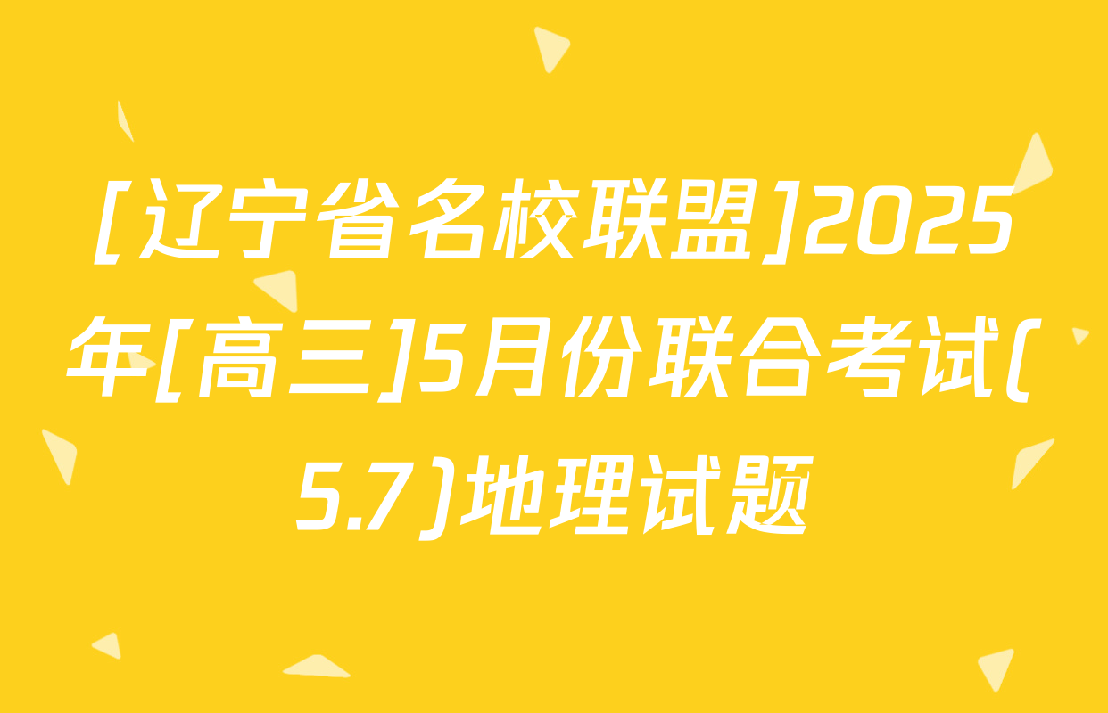 [辽宁省名校联盟]2025年[高三]5月份联合考试(5.7)地理试题