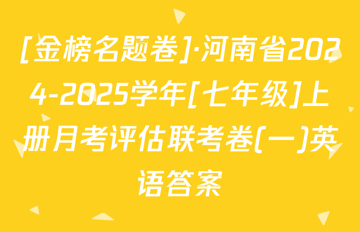 [金榜名题卷]·河南省2024-2025学年[七年级]上册月考评估联考卷(一)英语答案