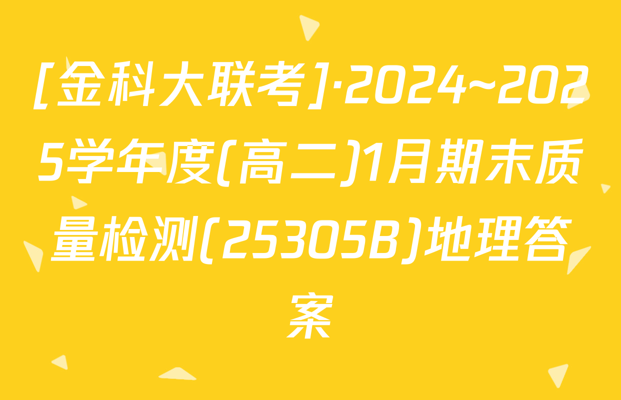 [金科大联考]·2024~2025学年度(高二)1月期末质量检测(25305B)地理答案