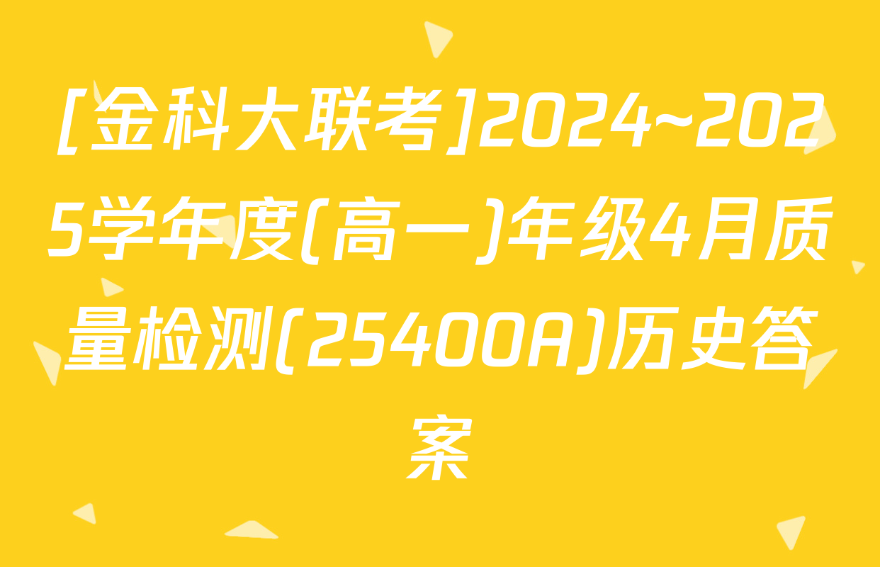 [金科大联考]2024~2025学年度(高一)年级4月质量检测(25400A)历史答案