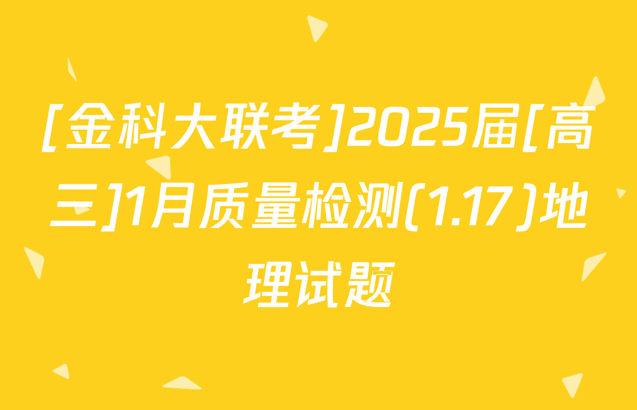 [金科大联考]2025届[高三]1月质量检测(1.17)地理试题