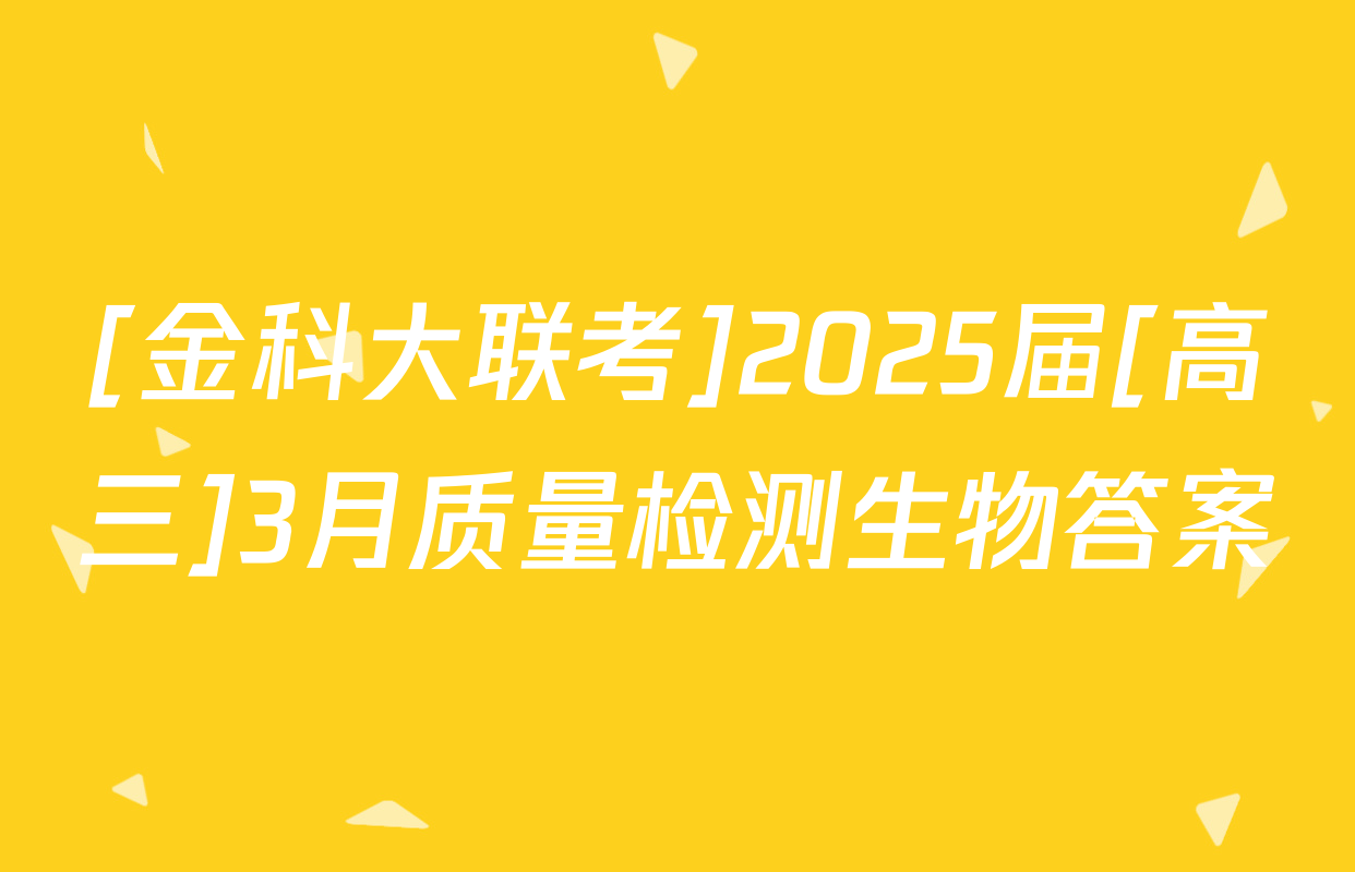 [金科大联考]2025届[高三]3月质量检测生物答案