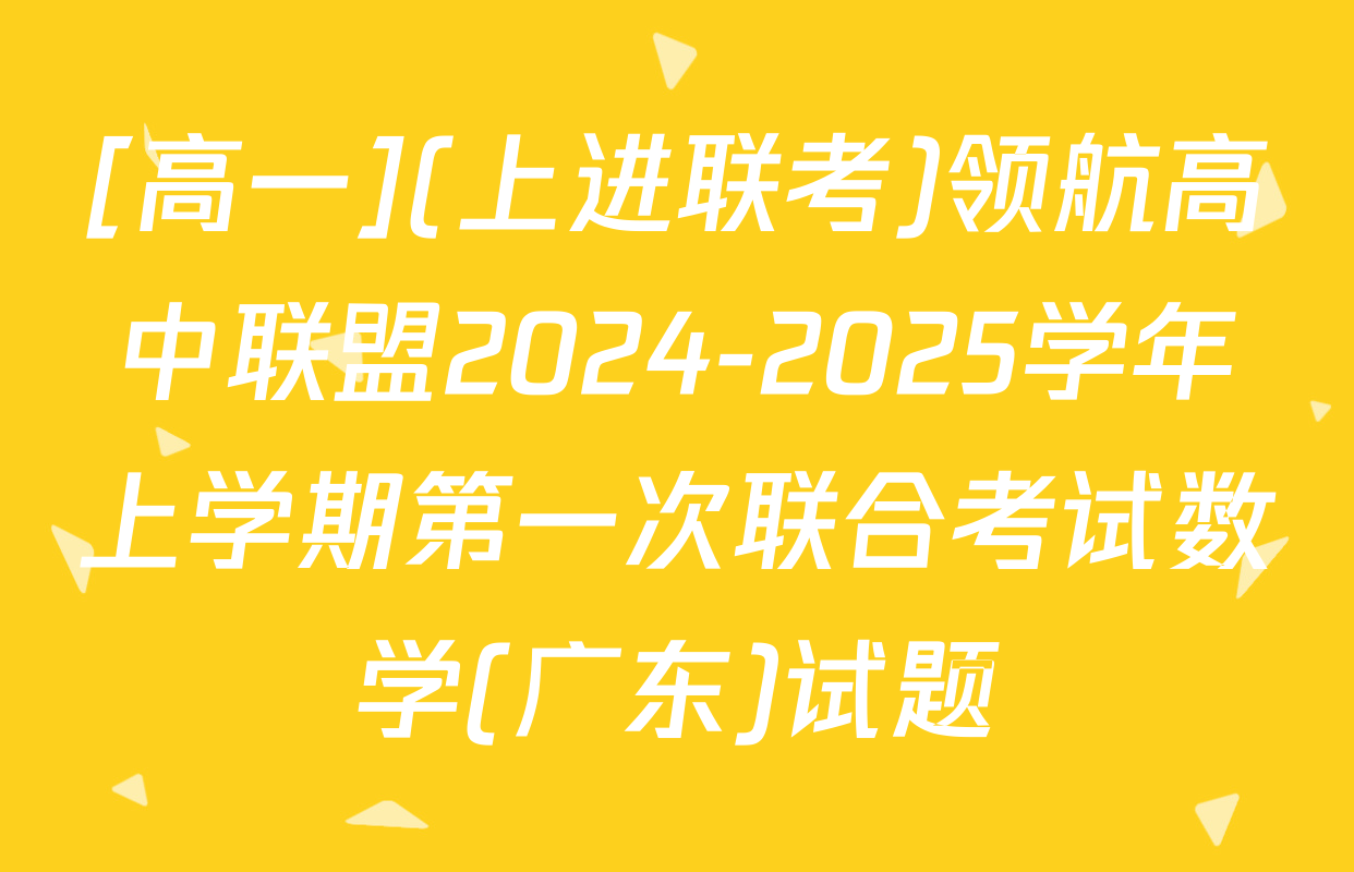 [高一](上进联考)领航高中联盟2024-2025学年上学期第一次联合考试数学(广东)试题