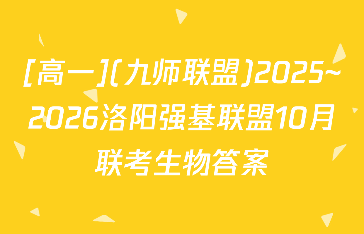 [高一](九师联盟)2025~2026洛阳强基联盟10月联考生物答案