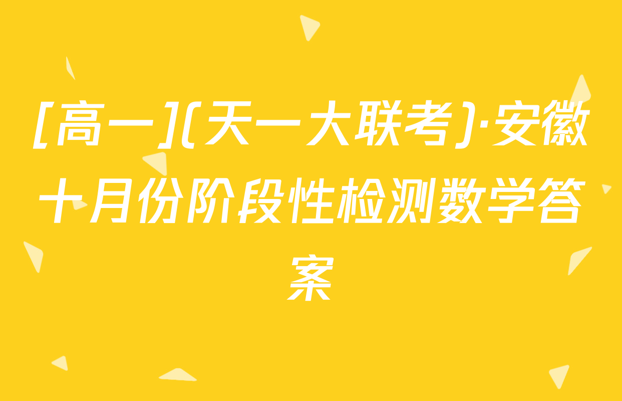 [高一](天一大联考)·安徽十月份阶段性检测数学答案