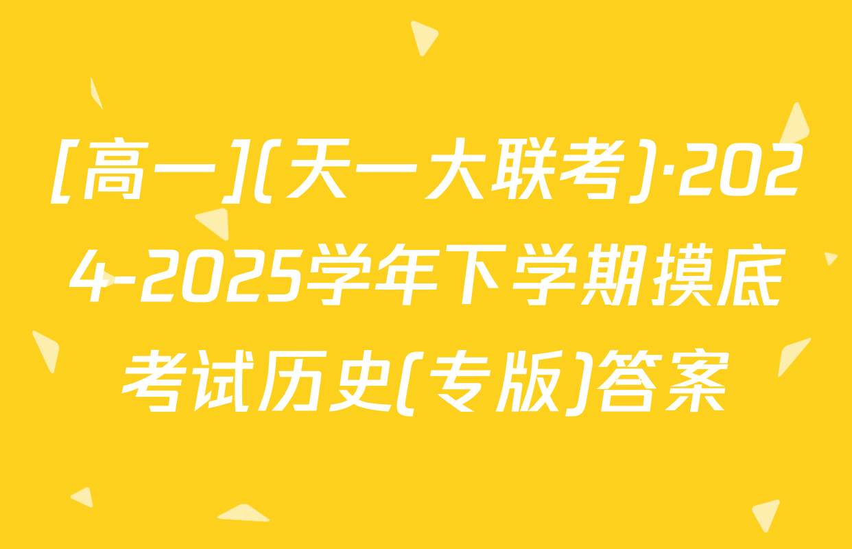 [高一](天一大联考)·2024-2025学年下学期摸底考试历史(专版)答案