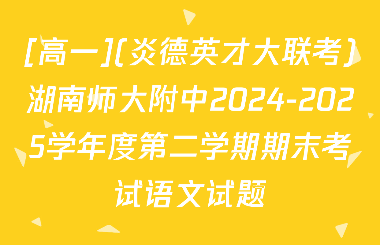 [高一](炎德英才大联考)湖南师大附中2024-2025学年度第二学期期末考试语文试题